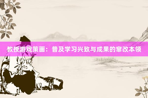 教授游戏策画：普及学习兴致与成果的窜改本领