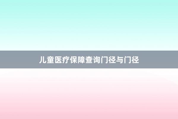儿童医疗保障查询门径与门径